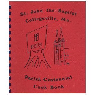 St. John the Baptist  Collegeville, Minnesota  Parish Centennial Cook Book Saint John the Baptist Parish Books