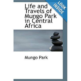 Life and Travels of Mungo Park in Central Africa: Mungo Park: 9781426430619: Books