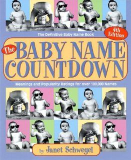 The Baby Name Countdown: Popularity and Meanings of Today's Baby Names: Janet Schwegel: 9781569247358: Books