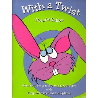 With a Twist: Humorous Songs and Games for All Ages with Easy Orchestrations and Options: Konnie Saliba: 9780934017336: Books