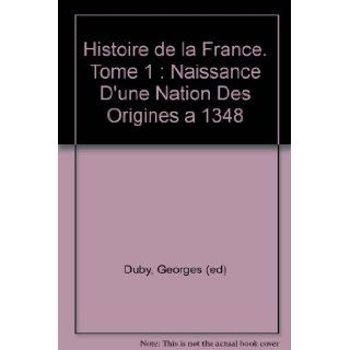 Histoire de la France. Tome 1 : Naissance D'une Nation Des Origines a 1348: Georges (ed) Duby: Books