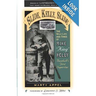 Slide, Kelly, Slide: The Wild Life and Times of Mike King Kelly, Baseball's First Superstar (American Sports History Series): Marty Appel, Lawrence S. Ritter: 9781578860036: Books