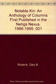 Notable Kin : An Anthology of Columns First Published in the NEHGS <all caps> Nexus, 1986 1995 (9780936124179): Gary B. Roberts, David Curtis Dearborn, John Anderson Brayton, Richard E. Brenneman: Books