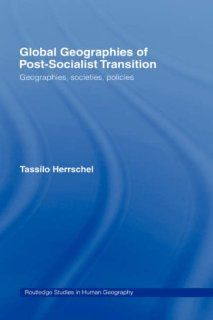 Global Geographies of Post Socialist Transition Geographies, societies, policies (Routledge Studies in Human Geography) Tassilo Herrschel 9780415321495 Books