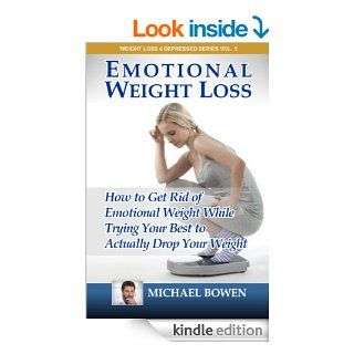 Emotional Weight Loss How To Get Rid Of Emotional Weight While Trying Your Best To Actually Drop Your Weight (Weight Loss 4 Depressed Series) eBook Michael Bowen Kindle Store