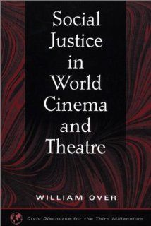 Social Justice in World Cinema and Theatre (Civic Discourse for the Third Millennium) (9781567505535): William Over: Books