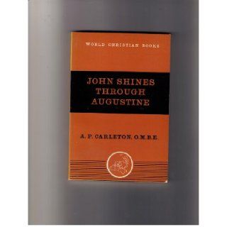John Shines Through Augustine: Selections From the Sermons of Augustine on the Gospel According to Saint John (World Christian Books N. 34): A. P. Carleton: Books