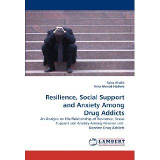 Resilience, Social Support and Anxiety Among Drug Addicts An Analysis on the Relationship of Resilience, Social Support and Anxiety Among Heroine and Nicotine Drug Addicts Faiza Khalid, Hina Ahmad Hashmi 9783843384636 Books