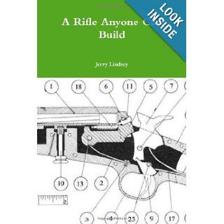 A Rifle Anyone Can Build: Jerry Lindsey: 9780557317684: Books