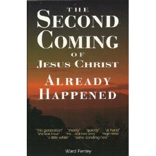 The second coming of Jesus Christ already happened: Ward Fenley, Shannon Hume: 9780965699006: Books