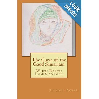 The Curse of the Good Samaritan: When Death Comes anyway: Carole Zoerb: 9781452836614: Books