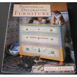 Painting and Decorating Furniture: Sheila McGraw: 9781552093801: Books