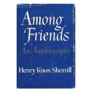 Among friends [Autobiography Henry Knox Sherrill Books