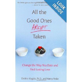 All the Good Ones Aren't Taken: Change the Way You Date and Find Lasting Love: Debbie Magids, Nancy Peske: 9780312351458: Books