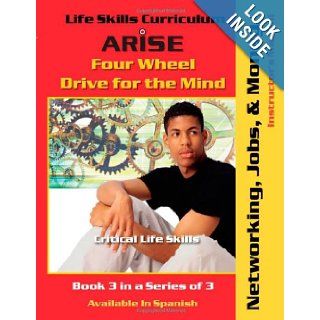 Life Skills Curriculum: ARISE Four Wheel Drive for the Mind, Book 3: Networking, Jobs and Money (Instructor's Manual): Edmund Benson, Susan Benson: 9781586142490: Books