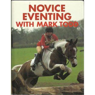 Novice Eventing With Mark Todd: Mark Todd, Genevieve Murphy: 9781570760549: Books