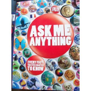 Ask Me Anything: Every Fact You Ever Wanted To Know: Claire Watts, et al. Carol Dougal Dixon: 9780756658168: Books