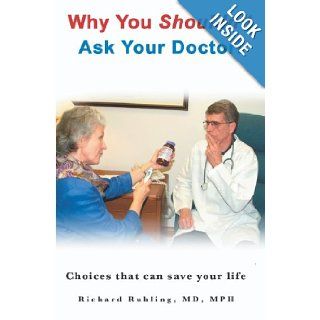 Why You Shouldn't Ask Your Doctor Choices That Can Save Your Life Richard Ruhling MD 9781594577185 Books