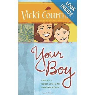 Your Boy: Raising a Godly Son in an Ungodly World: Vicki Courtney: 9780805430554: Books