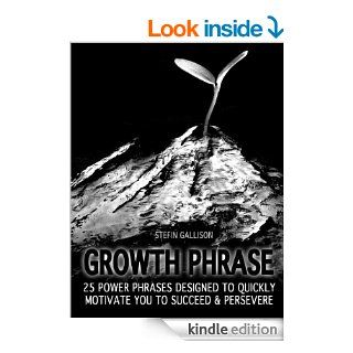 Growth Phrase: 25 Power Phrases Designed To Quickly Motivate You To Succeed & Persevere eBook: Stefin Gallison: Kindle Store