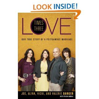 Love Times Three: Our True Story of a Polygamous Marriage eBook: Joe Darger, Alina Darger, Vicki Darger, Valerie Darger, Brooke Adams: Kindle Store