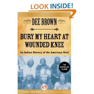 Bury My Heart at Wounded Knee An Indian History of the American West eBook Dee Brown Kindle Store