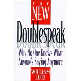 The New Doublespeak: Why No One Knows What Anyone's Saying Anymore: William D. Lutz: 9780060171346: Books