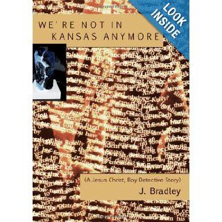 We're Not in Kansas Anymore: (A Jesus Christ, Boy Detective Story): J. Bradley, Joseph A. W. Quintela: 9781937739072: Books