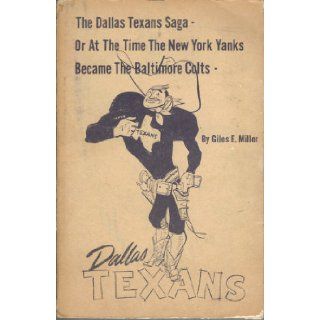 The Dallas Texans' saga: Or, "At the time", or, How the New York Yanksbecame the Baltimore Colts: Giles E Miller: Books