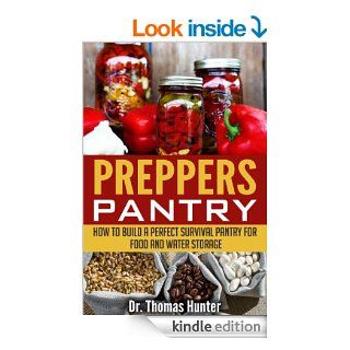 Preppers Pantry: How to Build a Perfect Survival Pantry for Food and Water Storage (Survival Pantry   Your Complete Guide to Stocking Up and Surviving Anything) eBook: Thomas Hunter: Kindle Store
