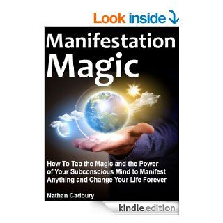 Manifestation Magic How to Tap the Magic and the Power of Your Subconscious Mind to Manifest Anything and Change Your Life Forever (Self Help) eBook Nathan Cadbury Kindle Store