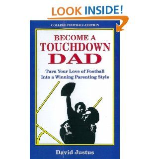 Become A Touchdown Dad: Turn Your Love of Football into a Winning Parenting Style: David Justus: 9780615200163: Books