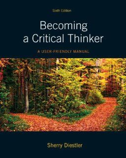 Becoming a Critical Thinker: A User Friendly Manual (6th Edition) (MyThinkingLab Series): Sherry Diestler: 9780205063451: Books