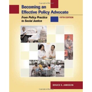Becoming an Effective Policy Advocate: From Policy Practice to Social Justice, 5th Edition: Bruce S. Jansson: 9780495006237: Books