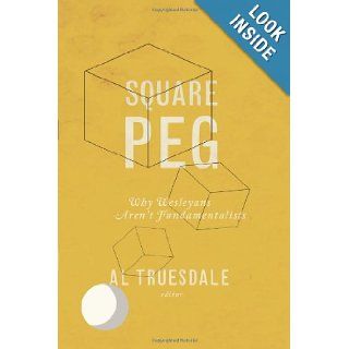 Square Peg: Why Wesleyans Aren't Fundamentalists: Al Truesdale: 9780834127937: Books