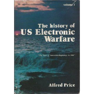 The History of US Electronic Warfare. Volume 1  "The Years of Innovation Beginnings to 1946": Alfred Price: Books