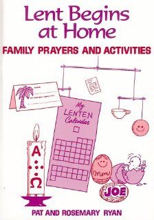 Lent Begins at Home: Family Prayers and Activities: Pat Ryan, Rosemary Ryan: 9780892431014: Books
