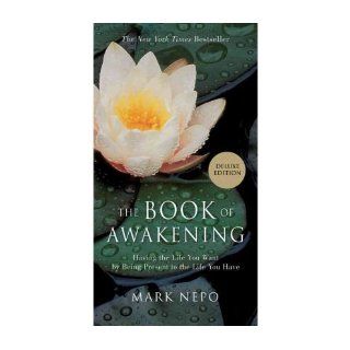 [ The Book of Awakening: Having the Life You Want by Being Present to the Life You Have (Deluxe) [ THE BOOK OF AWAKENING: HAVING THE LIFE YOU WANT BY BEING PRESENT TO THE LIFE YOU HAVE (DELUXE) ] By Nepo, Mark ( Author )Oct 01 2011 Hardcover: Mark Nepo: Bo