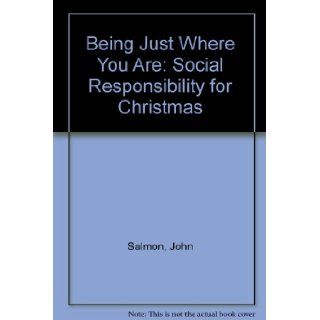 Being Just Where You Are: Social Responsibility for Christmas: John Salmon, Susan Adams: 9780858195998: Books
