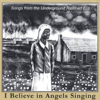 I Believe in Angels Singing: Songs from the Underground Railroad Era: Music