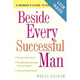Beside Every Successful Man: A Woman's Guide to Having It All (9780307393630): Megan Basham: Books