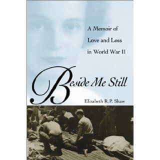Beside Me Still: A Memoir of Love and Loss in World War II: Elizabeth R. P. Shaw: Books