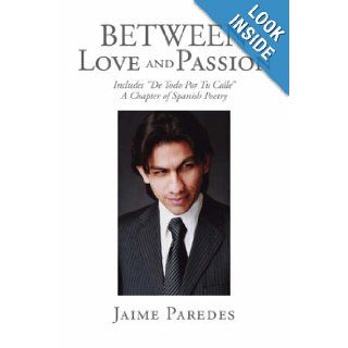 Between Love and Passion: Jaime Paredes: 9781436311533: Books