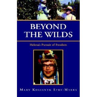 Beyond the Wilds: Mary Kolisnyk Spry Myers: 9781401090623: Books