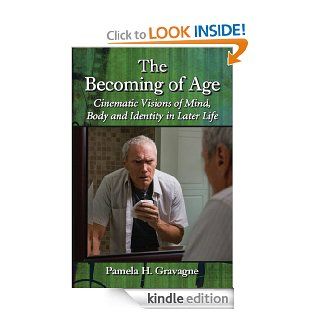 The Becoming of Age: Cinematic Visions of Mind, Body and Identity in Later Life eBook: Pamela H. Gravagne: Kindle Store