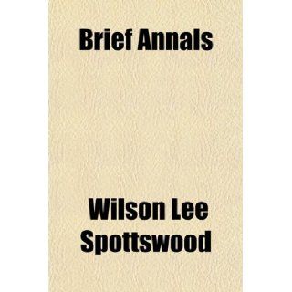 Brief Annals: Wilson Lee Spottswood: 9781150872648: Books