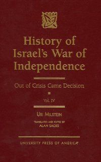 History of Israel's War of Independence, Vol. 4: Out of Crisis Came Decision (Volume IV): Uri Milstein, Alan Sacks: 9780761814894: Books
