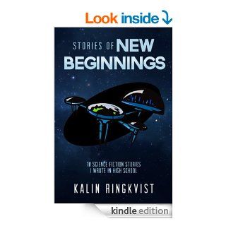 Stories of New Beginnings: 10 Science Fiction Stories I Wrote in High School   Kindle edition by Kalin Ringkvist. Science Fiction & Fantasy Kindle eBooks @ .