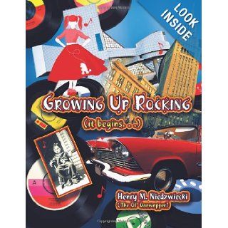 Growing Up Rocking (It Begins. . .): Henry M. Niedzwiecki (The Ol' Doowopper): 9781618976857: Books
