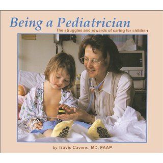 Being a Pediatrician: Travis R. Cavens: 9780965938525: Books